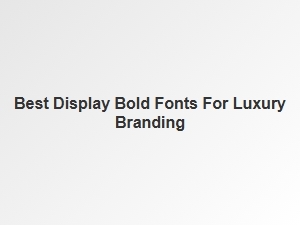Best Display Bold Fonts for Luxury Branding
