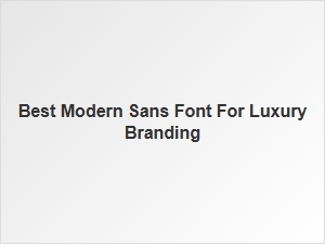 Best Modern Sans Fonts for Luxury Branding