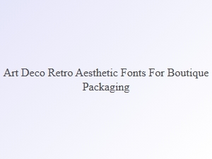 Art Deco Fonts for Boutique Packaging