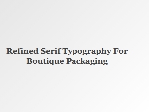 Refined Serif Typography for Boutique Packaging